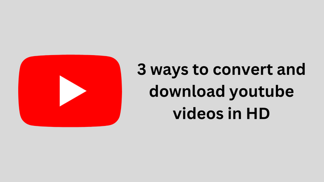 3 ways to convert and download youtube videos in HD